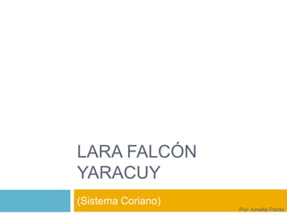 Lara Falcón Yaracuy (Sistema Coriano) Por: Amelia Pardo 