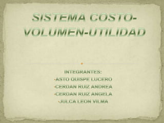 SISTEMA COSTO-VOLUMEN-UTILIDAD INTEGRANTES: ,[object Object]