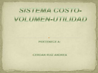 SISTEMA COSTO-VOLUMEN-UTILIDAD PERTENECE A:  ,[object Object],[object Object]