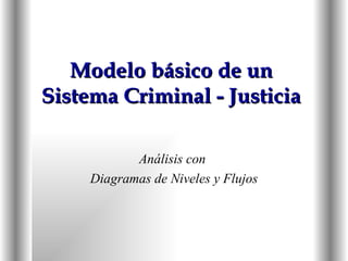 Modelo básico de un Sistema Criminal - Justicia Análisis con  Diagramas de Niveles y Flujos 