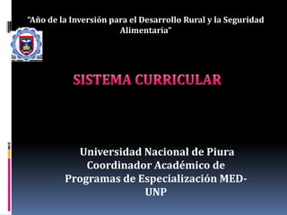 “Año de la Inversión para el Desarrollo Rural y la Seguridad
Alimentaria”
Universidad Nacional de Piura
Coordinador Académico de
Programas de Especialización MED-
UNP
 