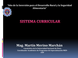 “Año de la Inversión para el Desarrollo Rural y la Seguridad
Alimentaria”
Mag. Martín Merino Marchán
Catedrático de la Universidad Nacional de Piura
Coordinador Académico de Programas de Especialización MED-
UNP
 