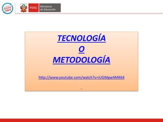 TECNOLOGÍA
O
METODOLOGÍA
http://www.youtube.com/watch?v=iUGMgw4MK64
 