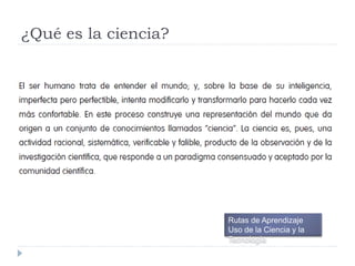 ¿Qué es la ciencia?
Rutas de Aprendizaje
Uso de la Ciencia y la
Tecnología
 