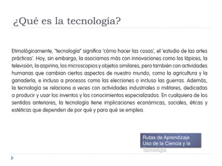 ¿Qué es la tecnología?
Rutas de Aprendizaje
Uso de la Ciencia y la
Tecnología
 