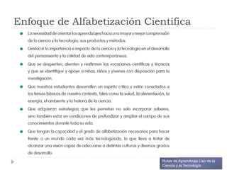 Enfoque de Alfabetización Científica
Rutas de Aprendizaje Uso de la
Ciencia y la Tecnología
 