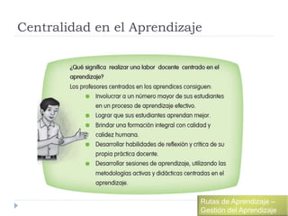 Centralidad en el Aprendizaje
Rutas de Aprendizaje –
Gestión del Aprendizaje
 