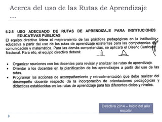 Directiva 2014 – Inicio del año
escolar
Acerca del uso de las Rutas de Aprendizaje
…
 