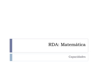 RDA: Matemática
Capacidades
 
