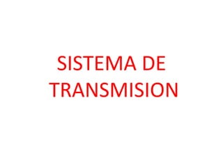 SISTEMA DE
TRANSMISION

 