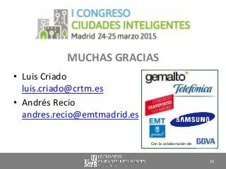 MUCHAS GRACIAS
• Luis Criado
luis.criado@crtm.es
• Andrés Recio
andres.recio@emtmadrid.es
10
Con la colaboración de:
 