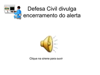 Defesa Civil divulga
encerramento do alerta




  Clique na sirene para ouvir
 