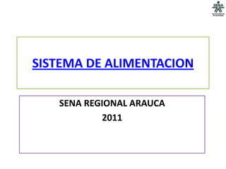 SISTEMA DE ALIMENTACION

   SENA REGIONAL ARAUCA
           2011
 
