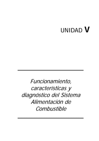UNIDAD V
Funcionamiento,
características y
diagnóstico del Sistema
Alimentación de
Combustible
 