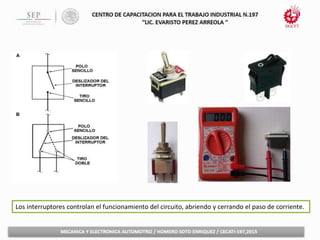 Los interruptores controlan el funcionamiento del circuito, abriendo y cerrando el paso de corriente.
 