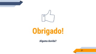 21
Obrigado!
Alguma duvida?
 