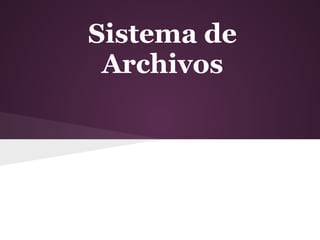 Sistema de
Archivos
 