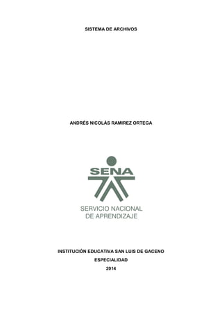 SISTEMA DE ARCHIVOS
ANDRÉS NICOLÁS RAMIREZ ORTEGA
INSTITUCIÓN EDUCATIVA SAN LUIS DE GACENO
ESPECIALIDAD
2014
 