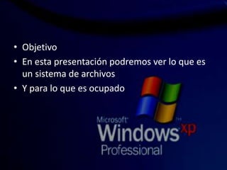 • Objetivo
• En esta presentación podremos ver lo que es
un sistema de archivos
• Y para lo que es ocupado.
 