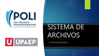 SISTEMA DE
ARCHIVOS
ACTIVIDAD SEMANA 4
 