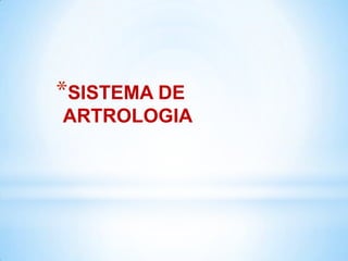 *SISTEMA DE
ARTROLOGIA
 