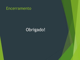 Encerramento
Obrigado!
 