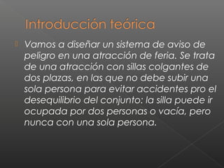  Vamos a diseñar un sistema de aviso de
peligro en una atracción de feria. Se trata
de una atracción con sillas colgantes...