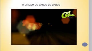 A ORIGEM DO BANCO DE DADOS
 