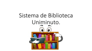 Sistema de Biblioteca
Uniminuto.
 