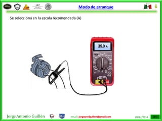 Jorge Antonio Guillén email: jorgeprofguillen@gmail.com 09/12/2014
Modo de arranque
Se selecciona en la escala recomendada (A)
35.0 A
 