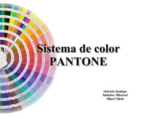 Sistema de color PANTONE Gabriela Santiago Madeline Villarroel Miguel Ojeda 