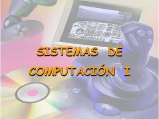 SISTEMAS  DE COMPUTACIÓN  I 