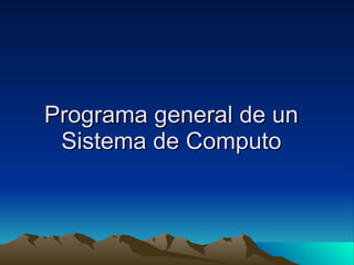 Programa general de un Sistema de Computo 