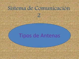 Sistema de Comunicación
2
Tipos de Antenas
 