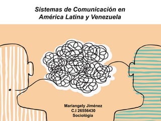 Sistemas de Comunicación en
América Latina y Venezuela
Mariangely Jiménez
C.I 26556430
Sociológia
 