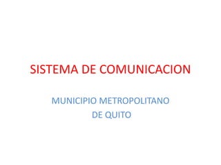 SISTEMA DE COMUNICACION MUNICIPIO METROPOLITANO  DE QUITO 