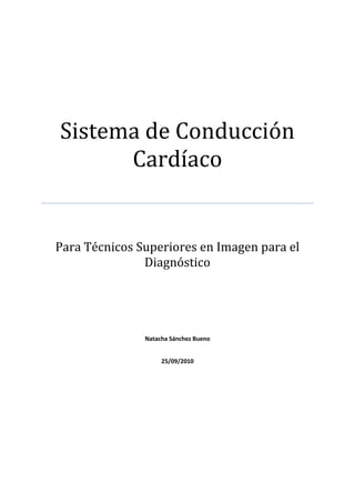 Sistema de Conducción
      Cardíaco


Para Técnicos Superiores en Imagen para el
               Diagnóstico




               Natacha Sánchez Bueno


                    25/09/2010
 