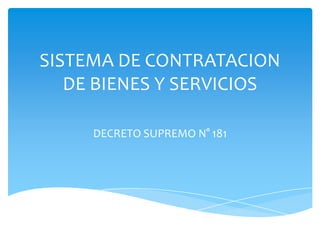 SISTEMA DE CONTRATACION
   DE BIENES Y SERVICIOS

     DECRETO SUPREMO N° 181
 