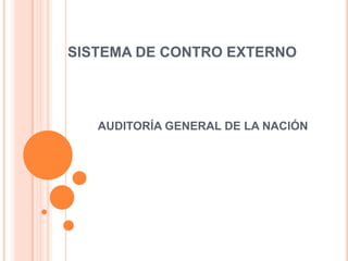 SISTEMA DE CONTRO EXTERNO
AUDITORÍA GENERAL DE LA NACIÓN
 