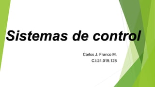 Carlos J. Franco M.
C.l:24.019.128
Sistemas de control
 