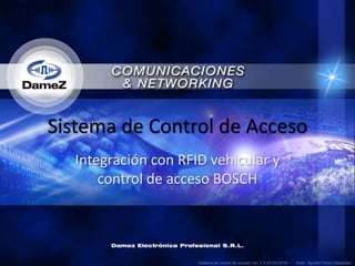 Sistema de Control de Acceso  Integración con RFID vehicular y control de acceso BOSCH Sistema de control de acceso Ver. 1.3 (01/02/2010  -    Autor: AgustinPerezDebarbieri 