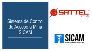 Sistema de Control
de Acceso a Mina
SICAM
 