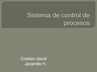 Sistema de control de procesos Cristian david Jaramillo h. 