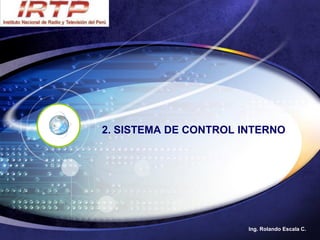 2. SISTEMA DE CONTROL INTERNO




                       Ing. Rolando Escala C.
 