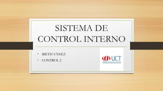 SISTEMA DE
CONTROL INTERNO
• IBETH YÀNEZ
• CONTROL 2
 