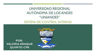 UNIVERSIDAD REGIONAL
AUTÓNOMA DE LOS ANDES
“UNIANDES”
SISTEMA DE CONTROL INTERNO
 