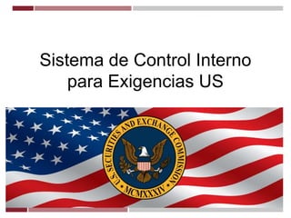 Sistema de Control Interno
para Exigencias US
Hernan Huwyler
 