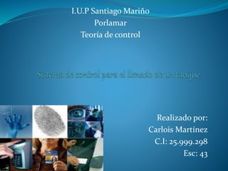 I.U.P Santiago Mariño
Porlamar
Teoría de control
Realizado por:
Carlois Martínez
C.I: 25.999.298
Esc: 43
 
