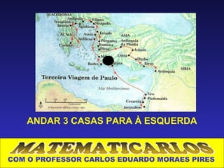 ANDAR 3 CASAS PARA À ESQUERDA



COM O PROFESSOR CARLOS EDUARDO MORAES PIRES
 