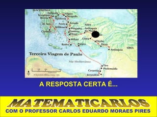 A RESPOSTA CERTA É...



COM O PROFESSOR CARLOS EDUARDO MORAES PIRES
 